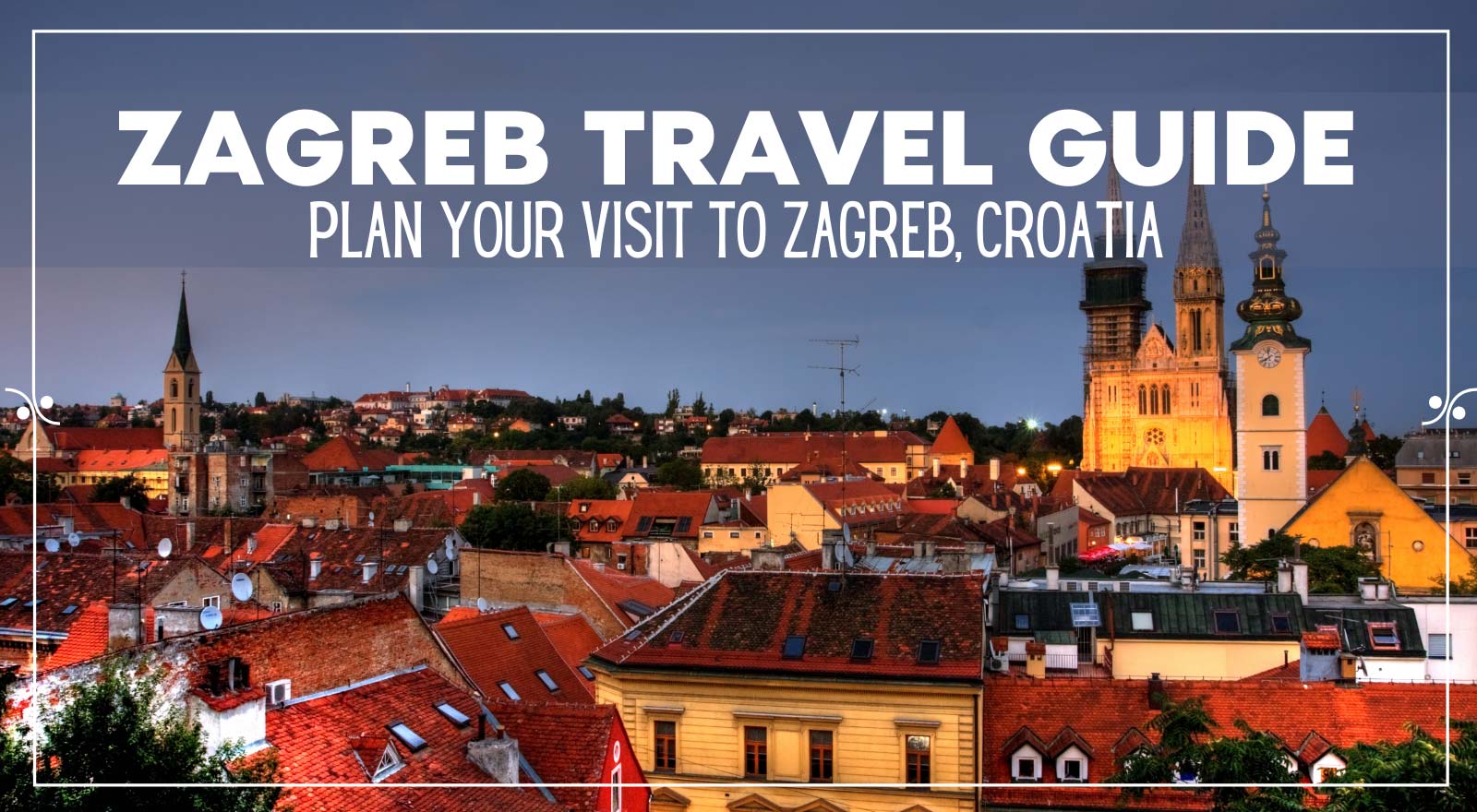 The Ultimate Zagreb Travel Guide Plan Your Trip To Zagreb Croatia